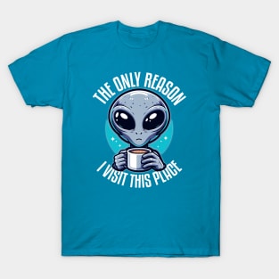 Coffee-Obsessed Alien ☕️ "The Only Reason..." T-Shirt